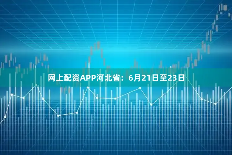 网上配资APP河北省：6月21日至23日