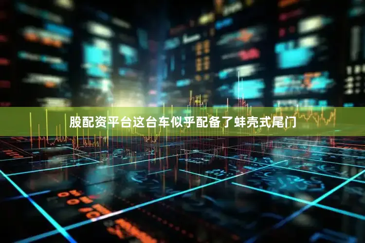 股配资平台这台车似乎配备了蚌壳式尾门