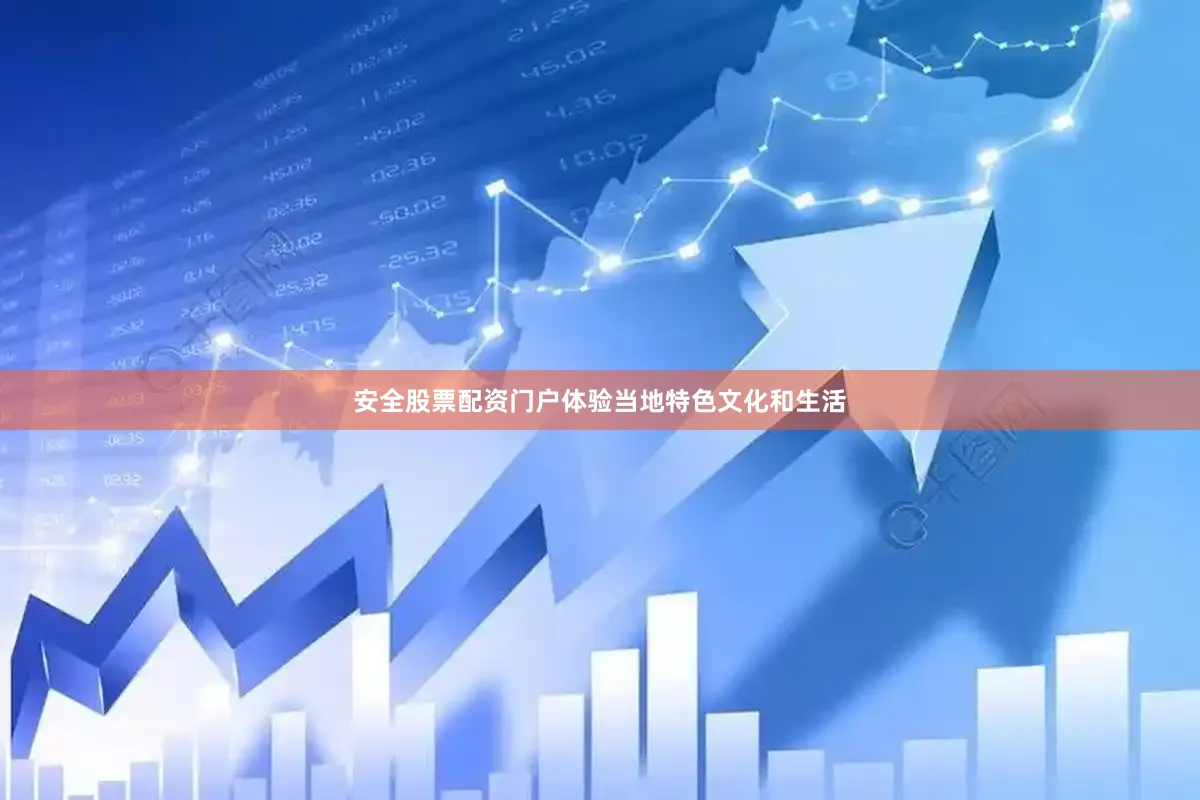 安全股票配资门户体验当地特色文化和生活