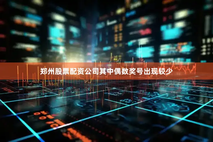 郑州股票配资公司其中偶数奖号出现较少